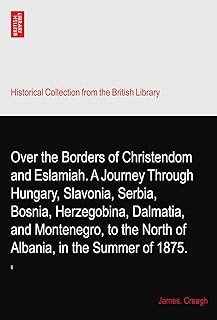 Over the Borders of Christendom and Eslamiah. A Journey Through Hungary, Slavonia, Serbia, Bosnia, Herzegobina, Dalmatia, and Montenegro, to the North of Albania, in the Summer of 1875.: II