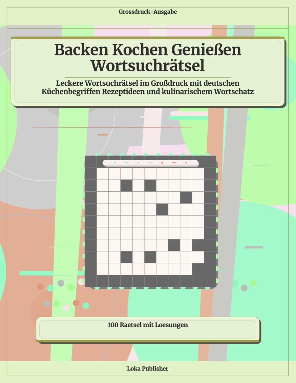 Backen Kochen Genießen Wortsuchrätsel: Leckere Wortsuchrätsel im Großdruck mit deutschen Küchenbegriffen Rezeptideen und kulinarischem Wortschat