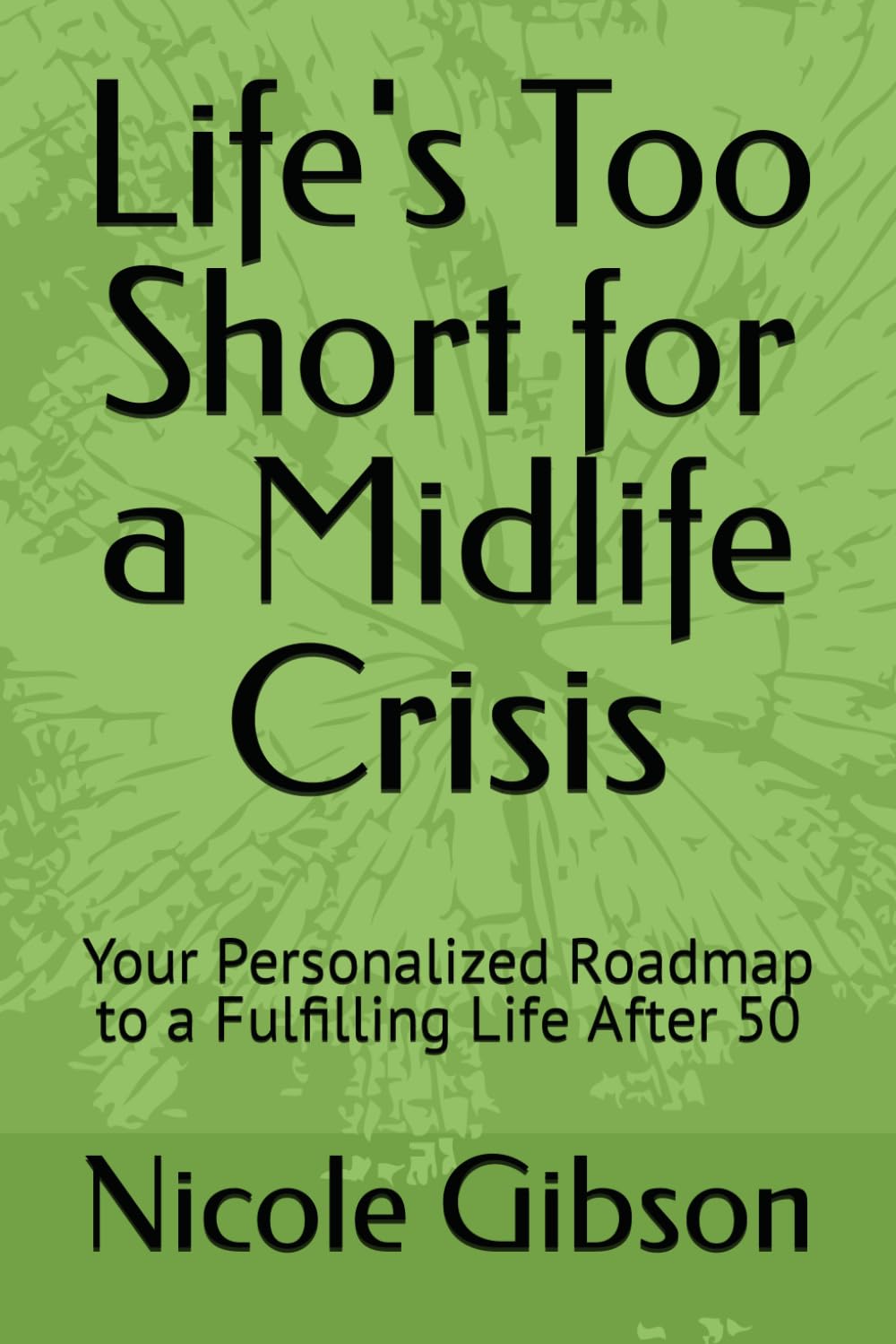 Life's Too Short for a Midlife Crisis: Your Personalized Roadmap to a Fulfilling Life After 50