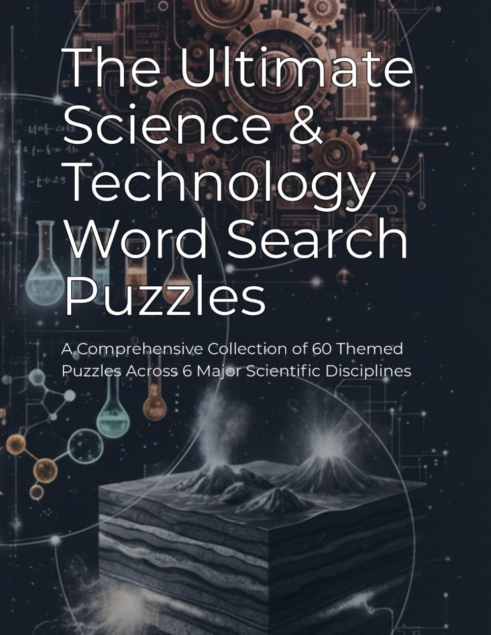 The Ultimate Science & Technology Word Search Puzzles: A Comprehensive Collection of 60 Themed Puzzles Across 6 Major Scientific Disciplines