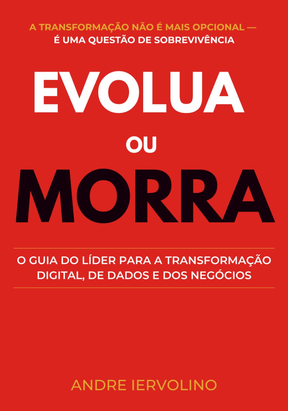 Evolua ou Morra: O Guia do Líder para a Transformação Digital, de Dados e dos Negócios