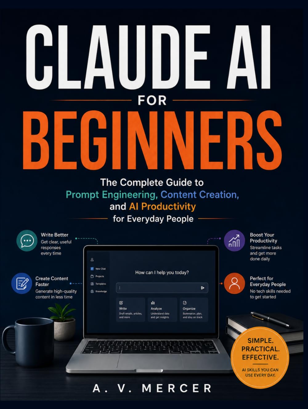 Claude AI for Beginners: The Complete Guide to Prompt Engineering, Content Creation, and AI Productivity for Everyday People