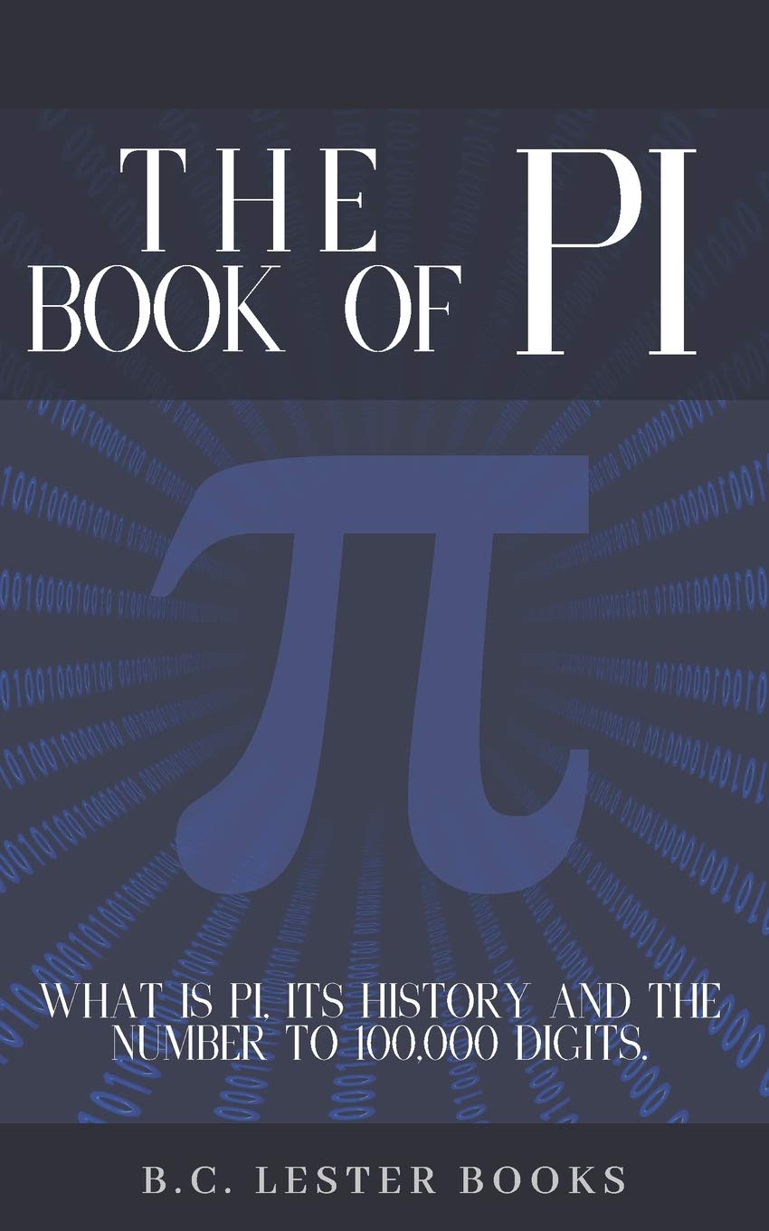 The Book Of Pi: What is Pi, it's history and the number to 100,000 digits.: A concise handbook of Pi to 100,000 decimal places. Paperback – April 28, 2020