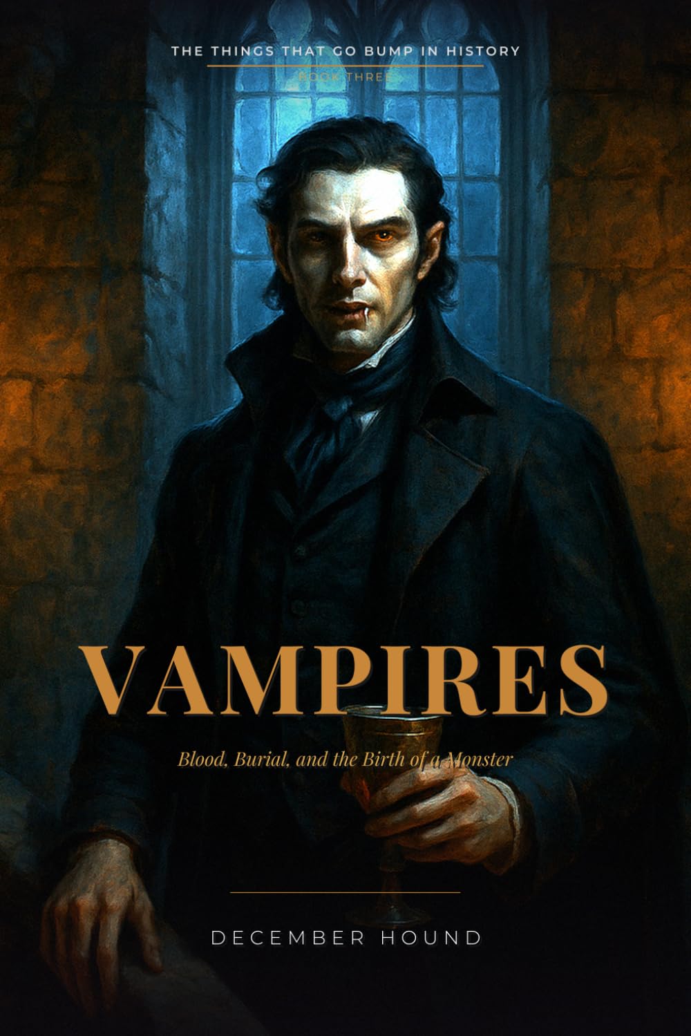 Vampires: Blood, Burial, and the Birth of a Monster (The Things That Go Bump in History)