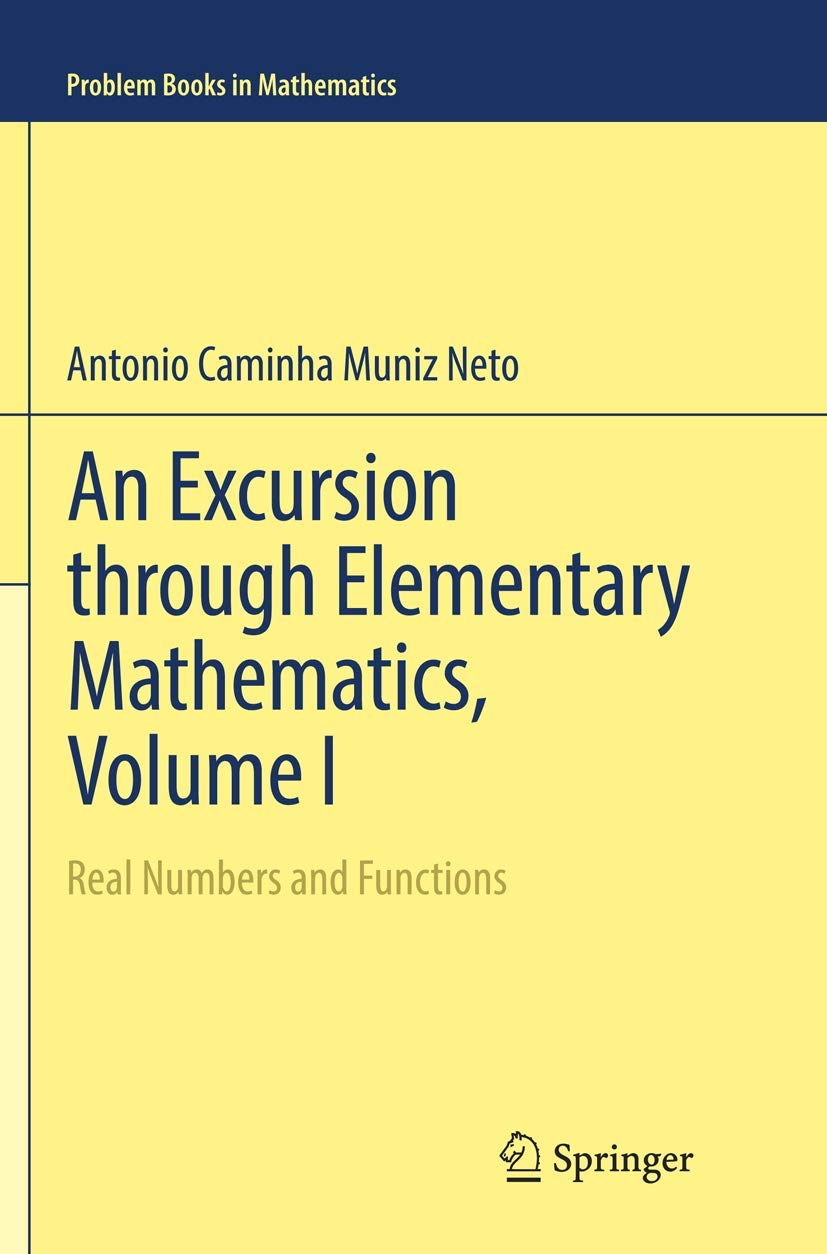 An Excursion through Elementary Mathematics, Volume I: Real Numbers and Functions (Problem Books in Mathematics)