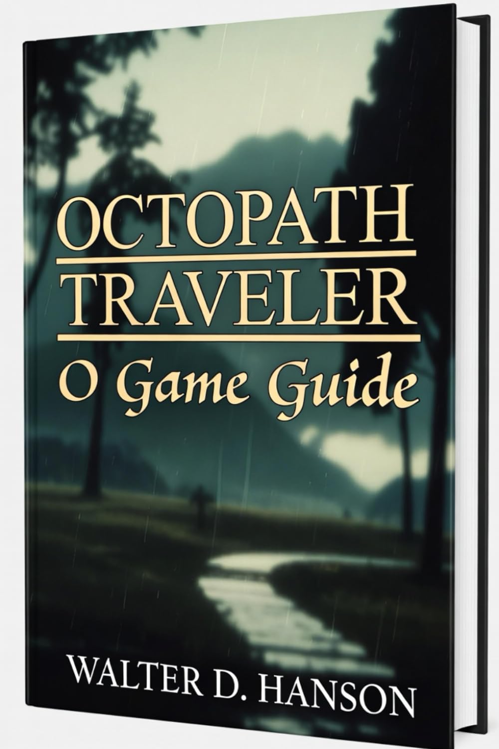 Octopath Traveler O Game Guide: The Ultimate Companion for Strategy, Story, Exploration, and 100% Completion