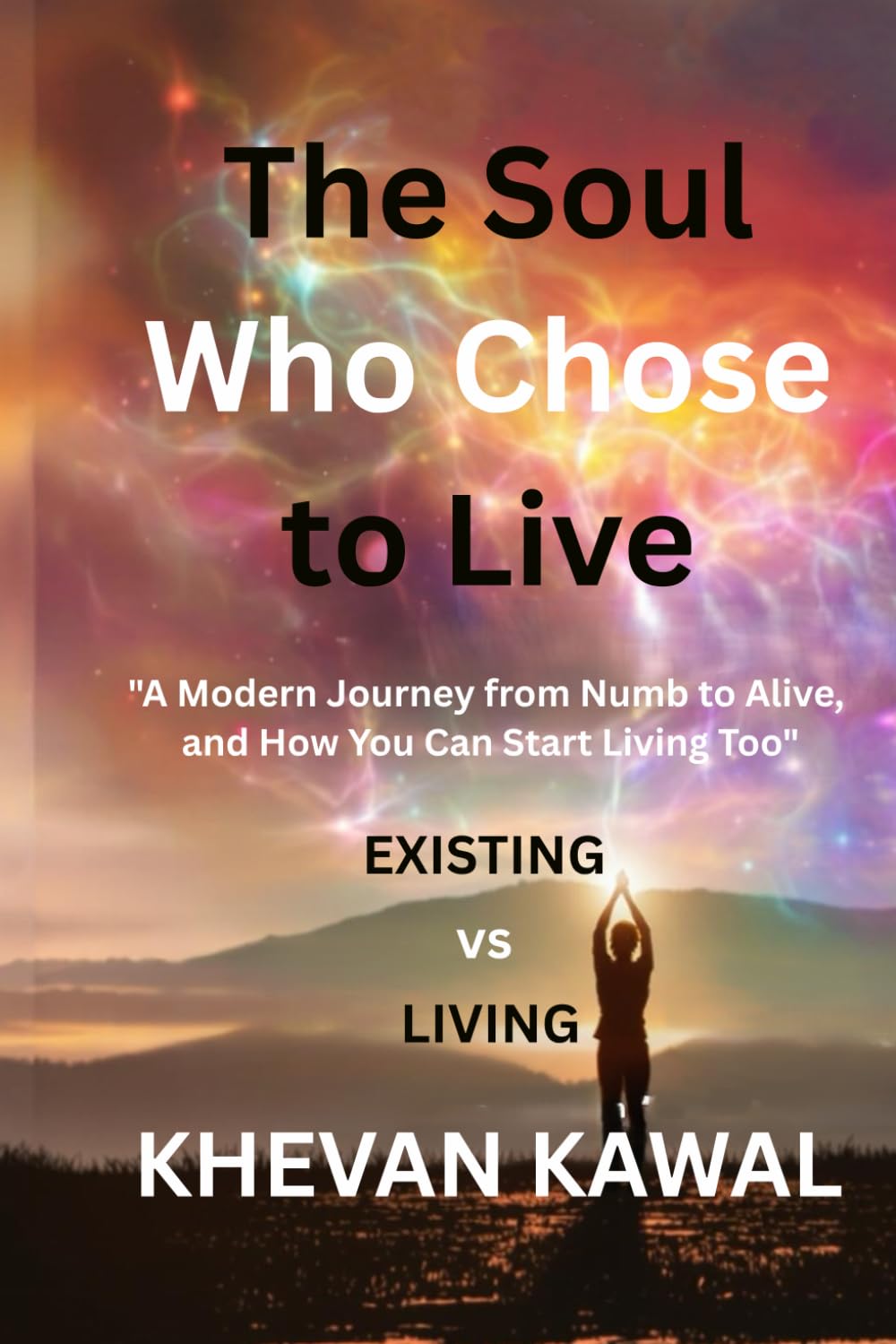 The Soul Who Chose to Live: A Modern Journey from Numb to Alive, and How You Can Start Living Too
