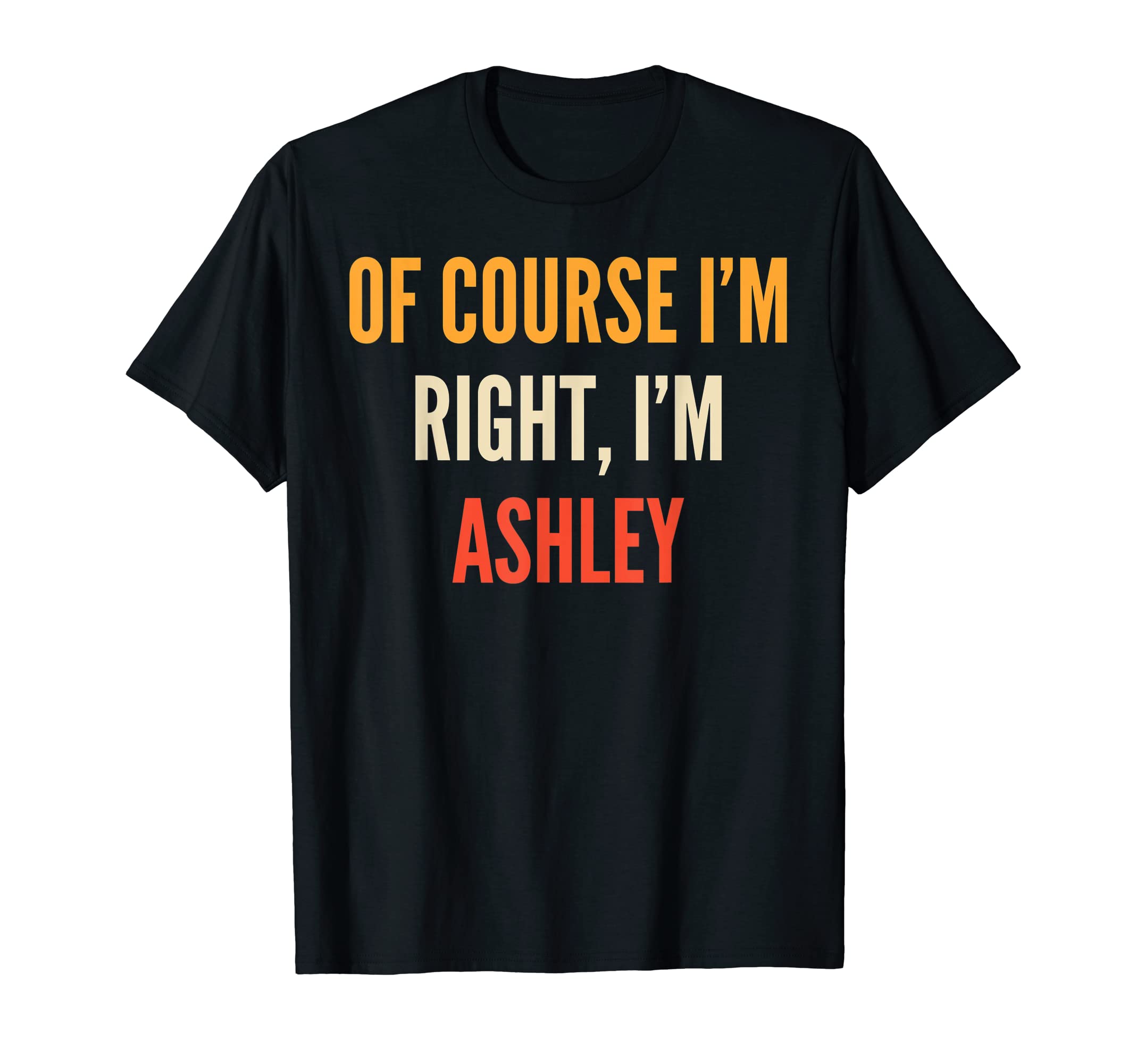 Ashley Gifts, Of Course I'm Right, I'm Ashley T-Shirt