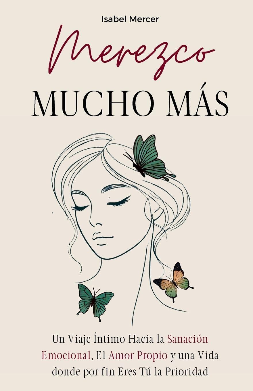 Merezco Mucho Más: Un Viaje Íntimo Hacia la Sanación Emocional, el Amor Propio y una Vida donde por Fin Eres Tú la Prioridad