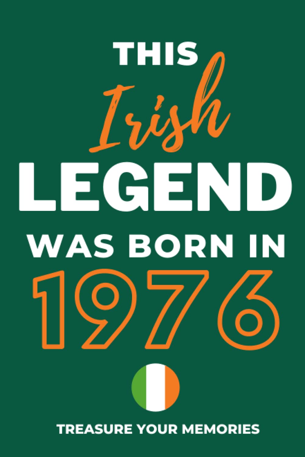 This Irish Legend Was Born In 1976: - The Multi-Use Lined Notebook That's A Great Birthday Card Alternative And Gift For Any Irish Person