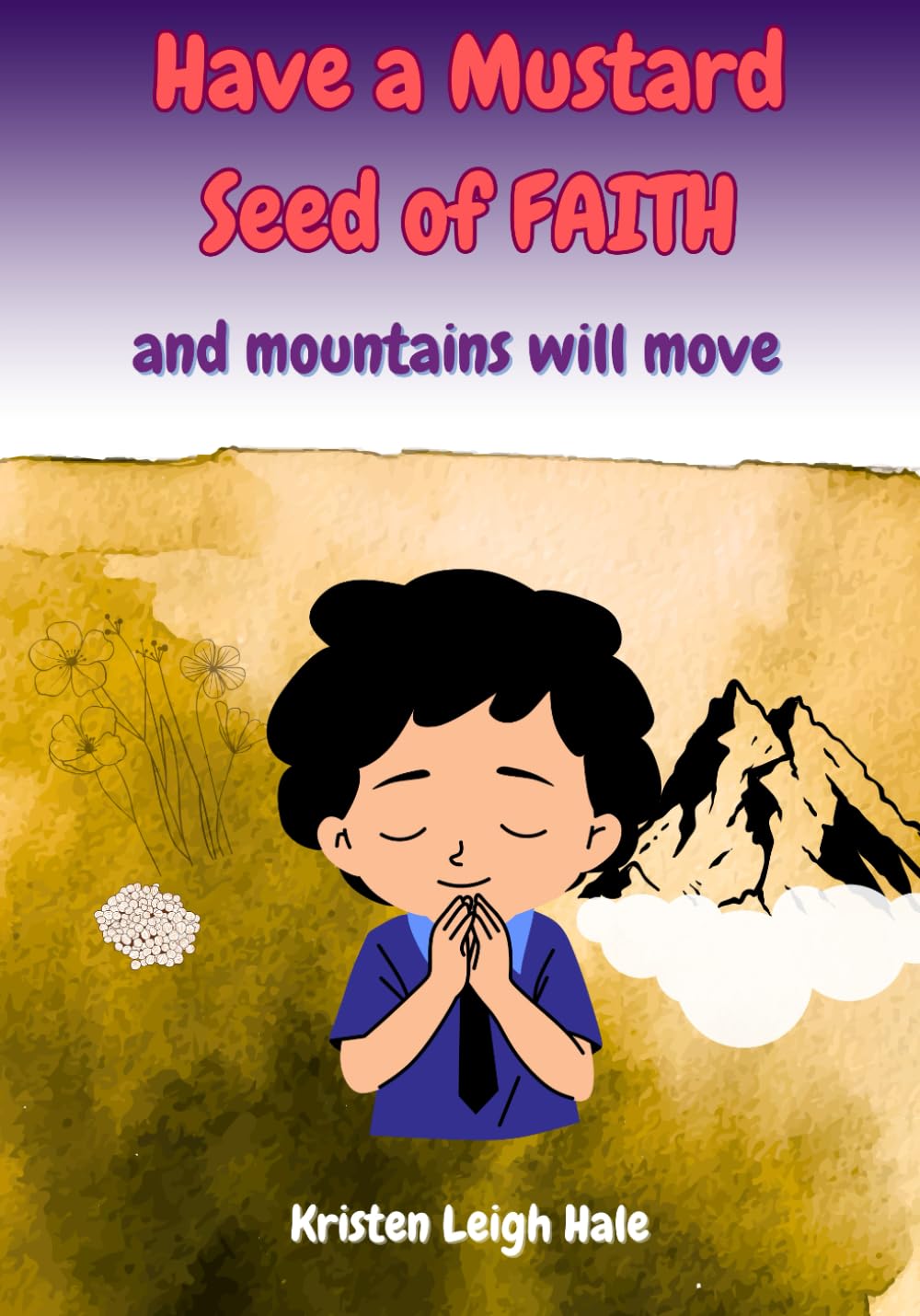 Have A Mustard Seed Of Faith: And Mountains Will Move (Christian Children's books)