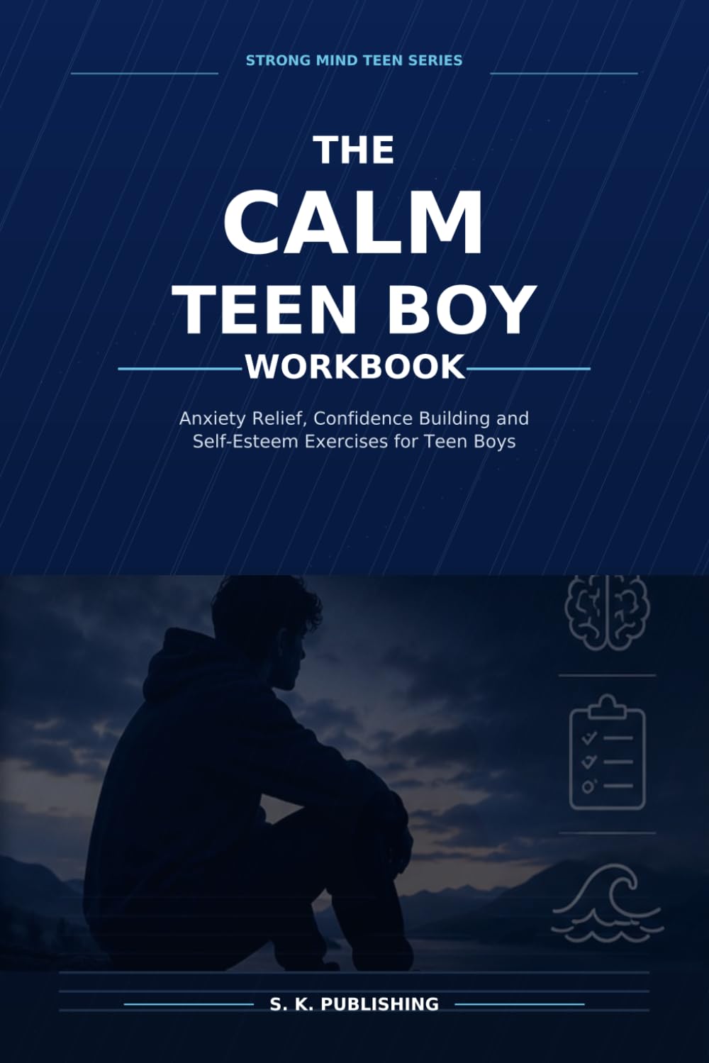 The Calm Teen Boy Workbook: Anxiety Relief, Confidence Building and