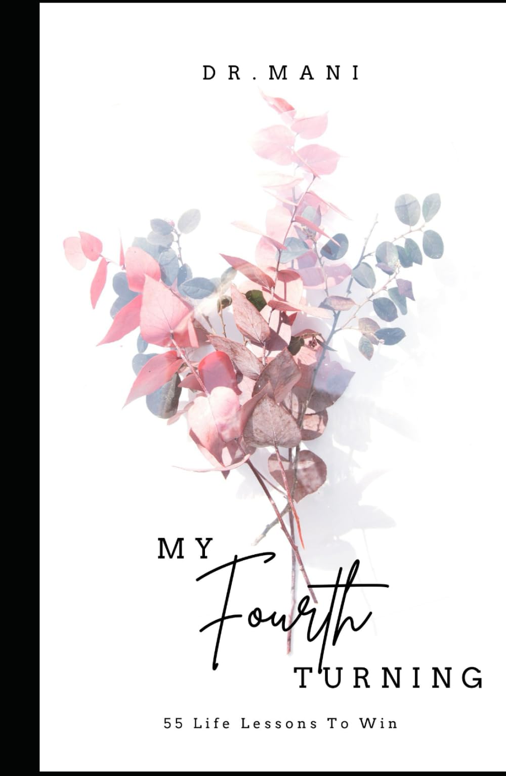 My Fourth Turning: 55 Life Lessons To Win At Everything That Matters