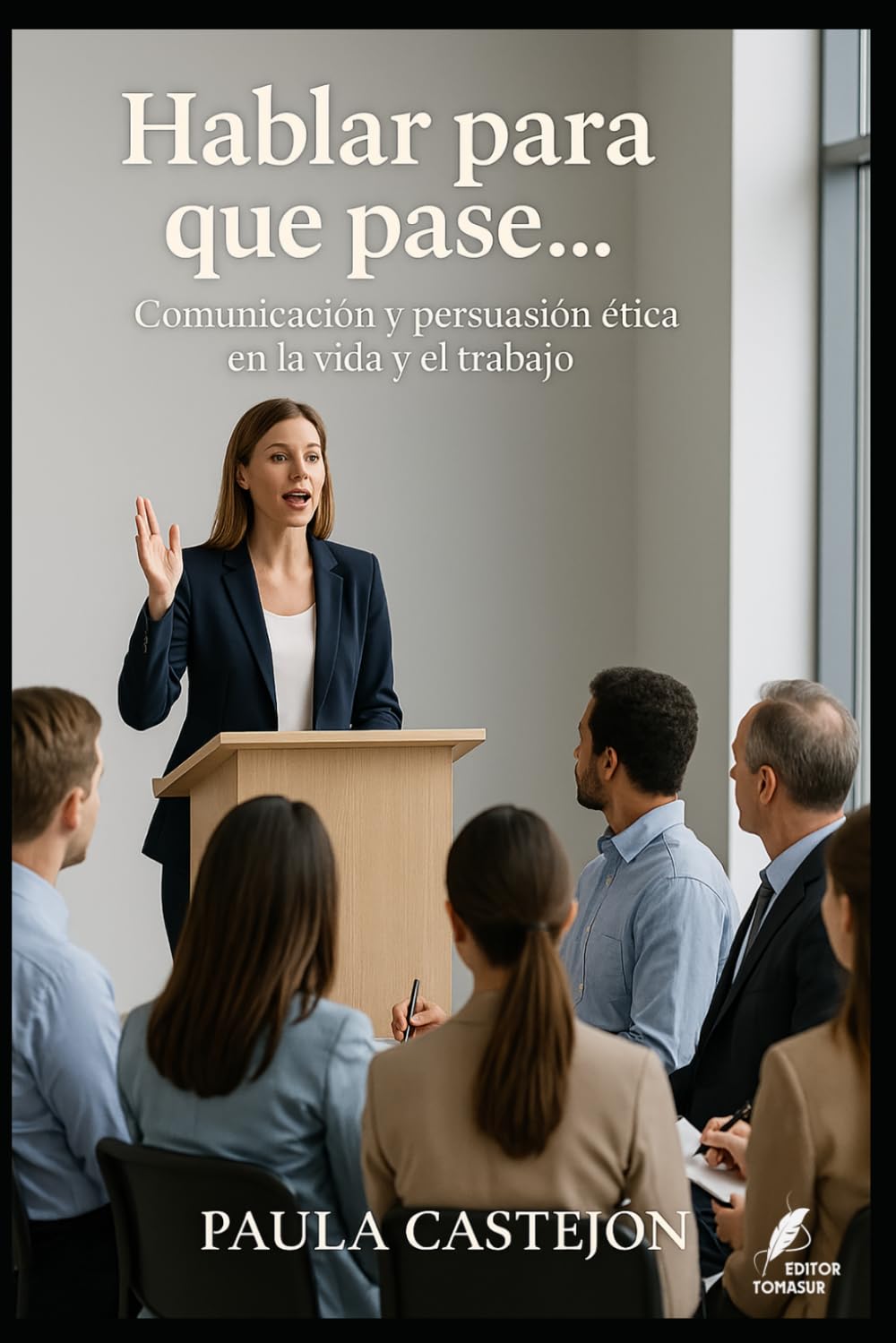 Hablar para que pase: Comunicación y persuasión ética en la vida y el trabajo (Claves del Mundo Moderno)