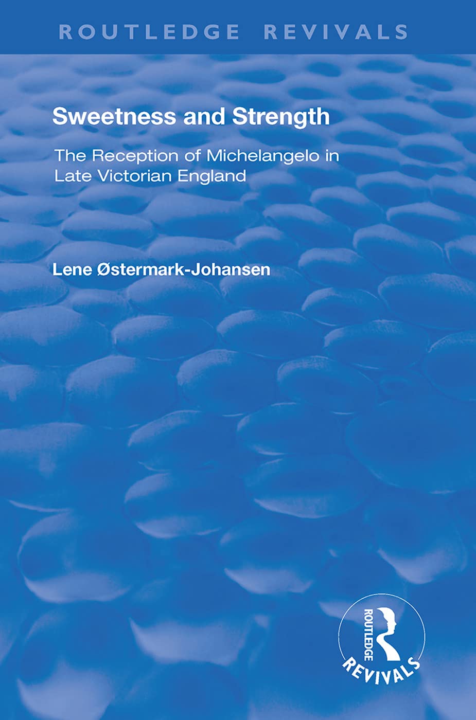 Sweetness and Strength: The Reception of Michelangelo in Late Victorian England (Routledge Revivals)