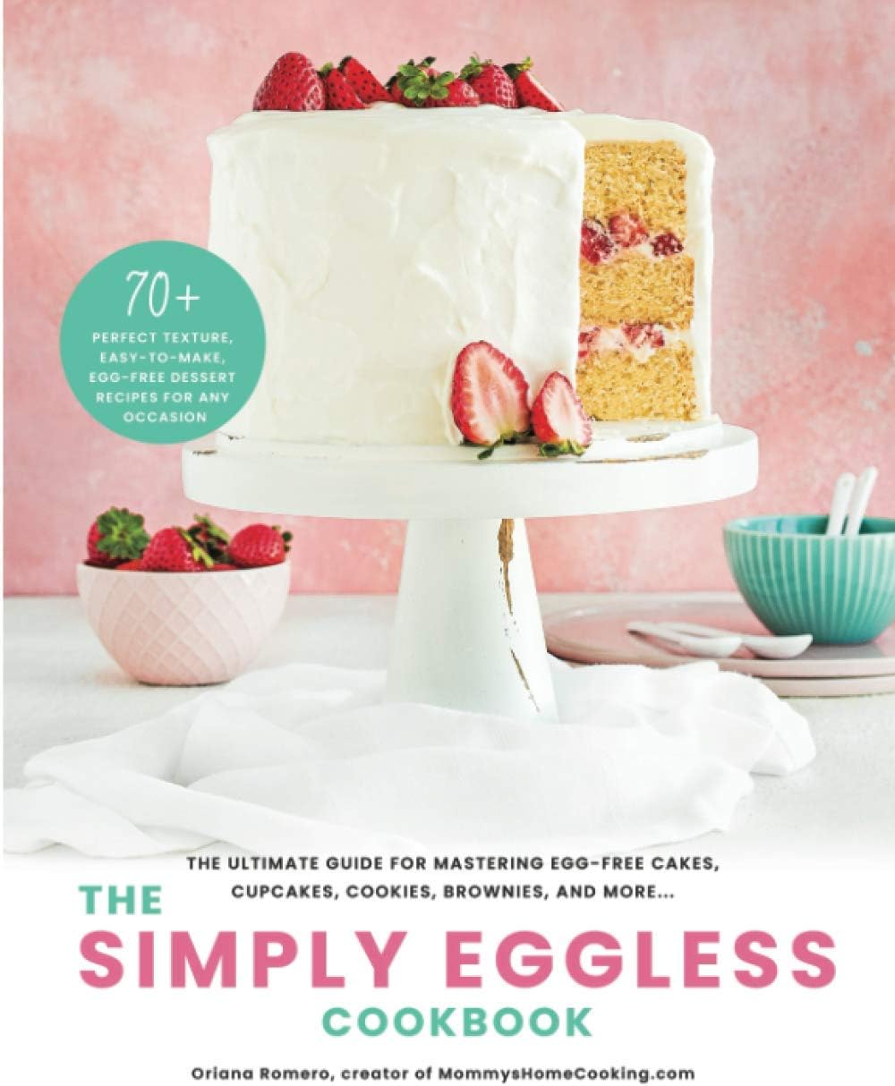 The Simply Eggless Cookbook: The Ultimate Guide for Mastering Egg-Free Cakes, Cupcakes, Cookies, Brownies, and More
