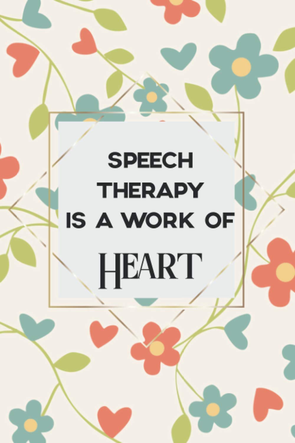 Speech Therapy is a Work of Heart: 6x9" Lined Floral Notebook/Journal Appreciation Gift Idea For Therapists