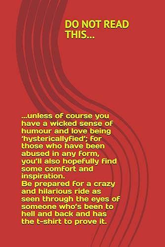 DO NOT READ THIS...: Unless of course you have a wicked sense of humour and love being ‘hystericallyfied’, and for those who have been abused in any ... hopefully find some comfort and inspiration.