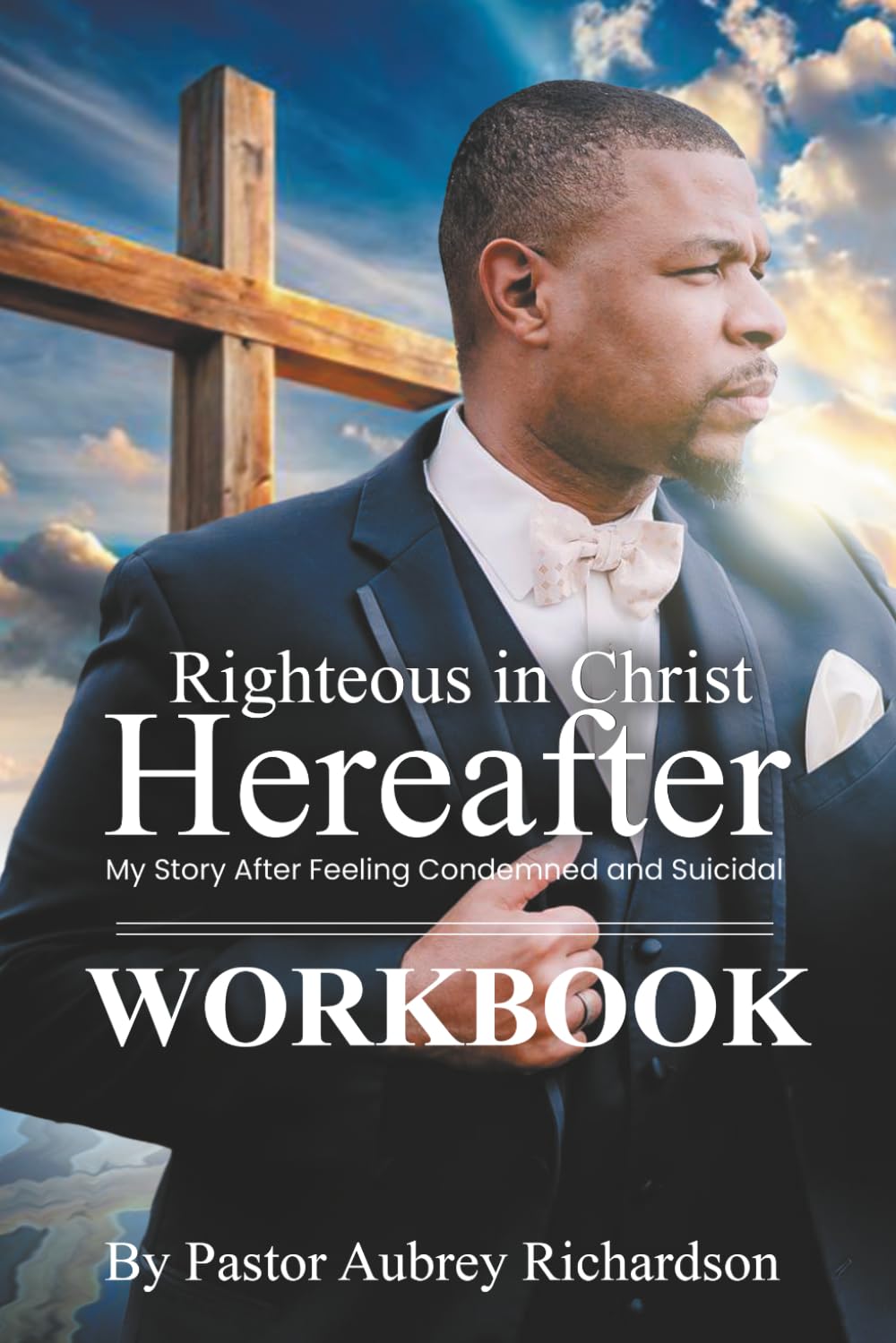 Righteous in Christ Hereafter: My Story After Feeling Condemned and Suicidal Workbook