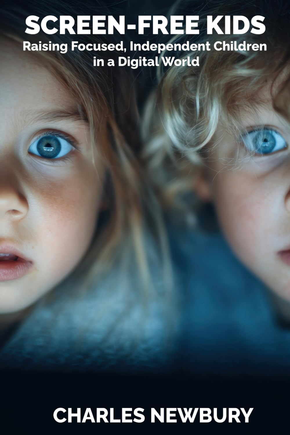 SCREEN-FREE KIDS: Raising Focused, Independent Children in a Digital World