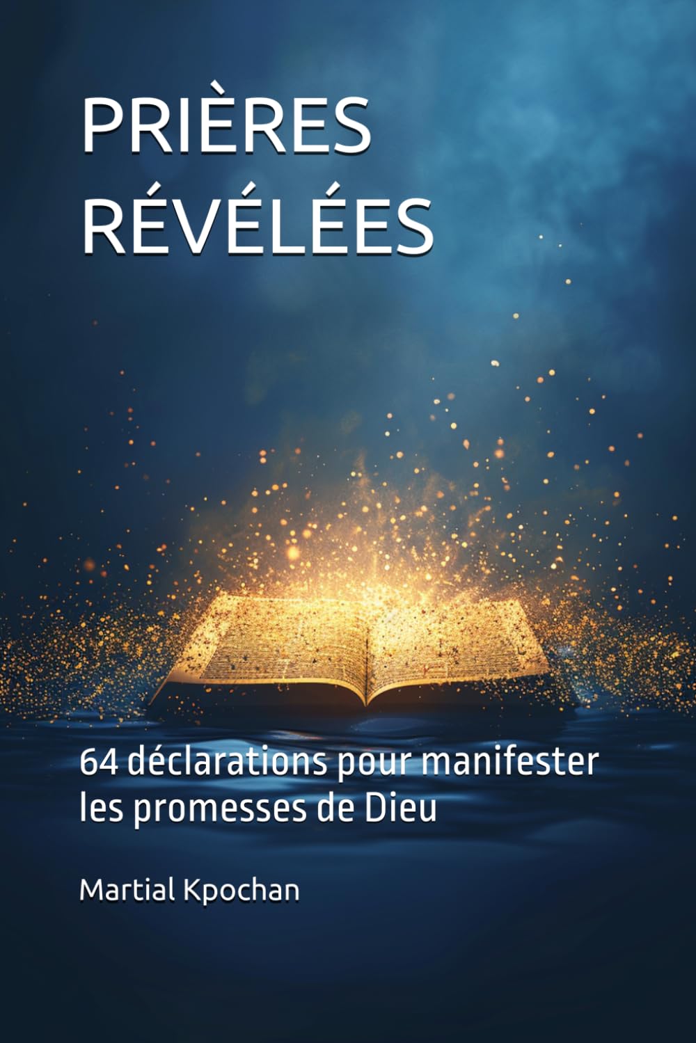 PRIÈRES RÉVÉLÉES: 64 déclarations pour manifester les promesses de Dieu