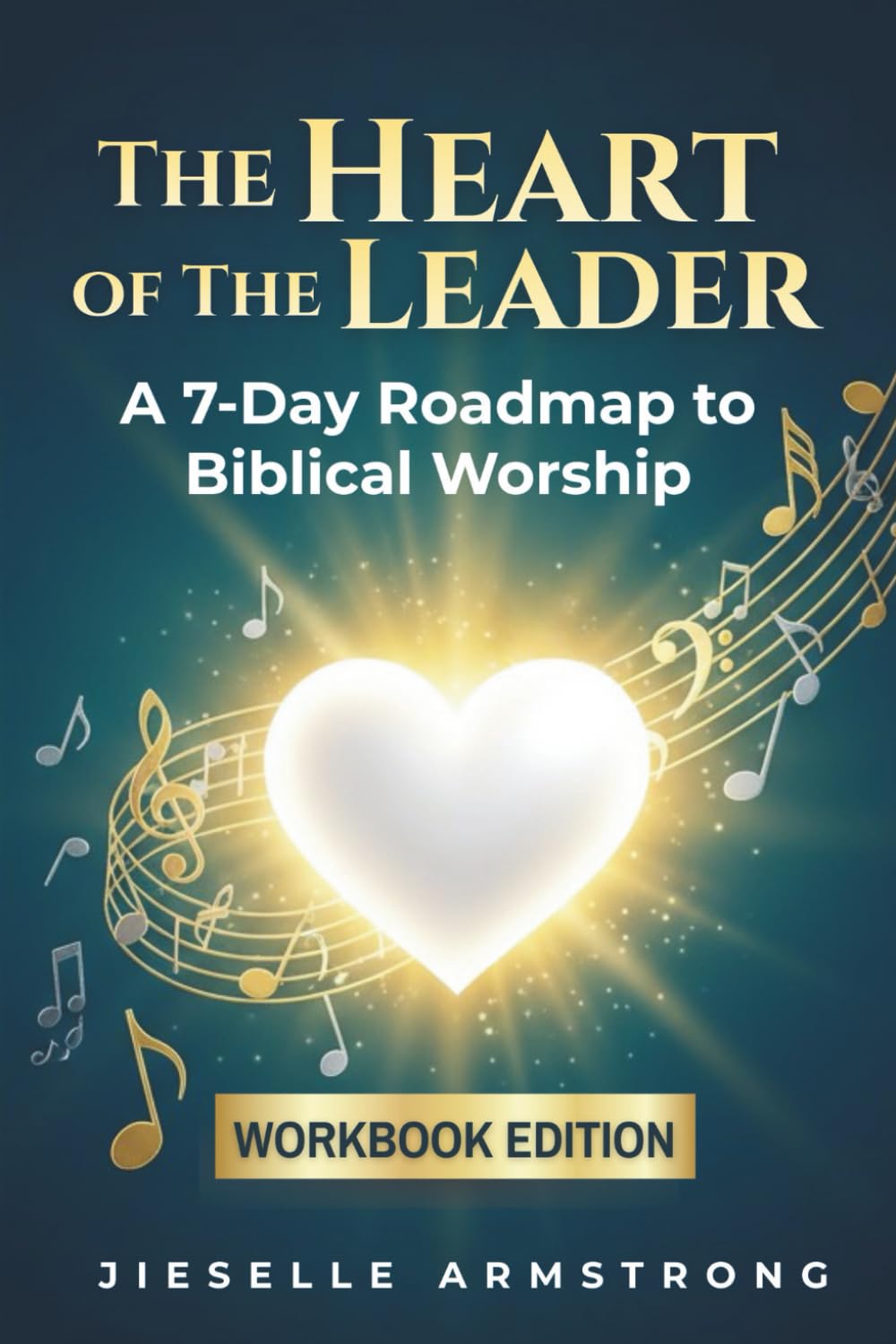 The Heart of a Leader: Workbook Edition: A 7-Day Roadmap to Biblical Worship & 3-Month Ministry Planner