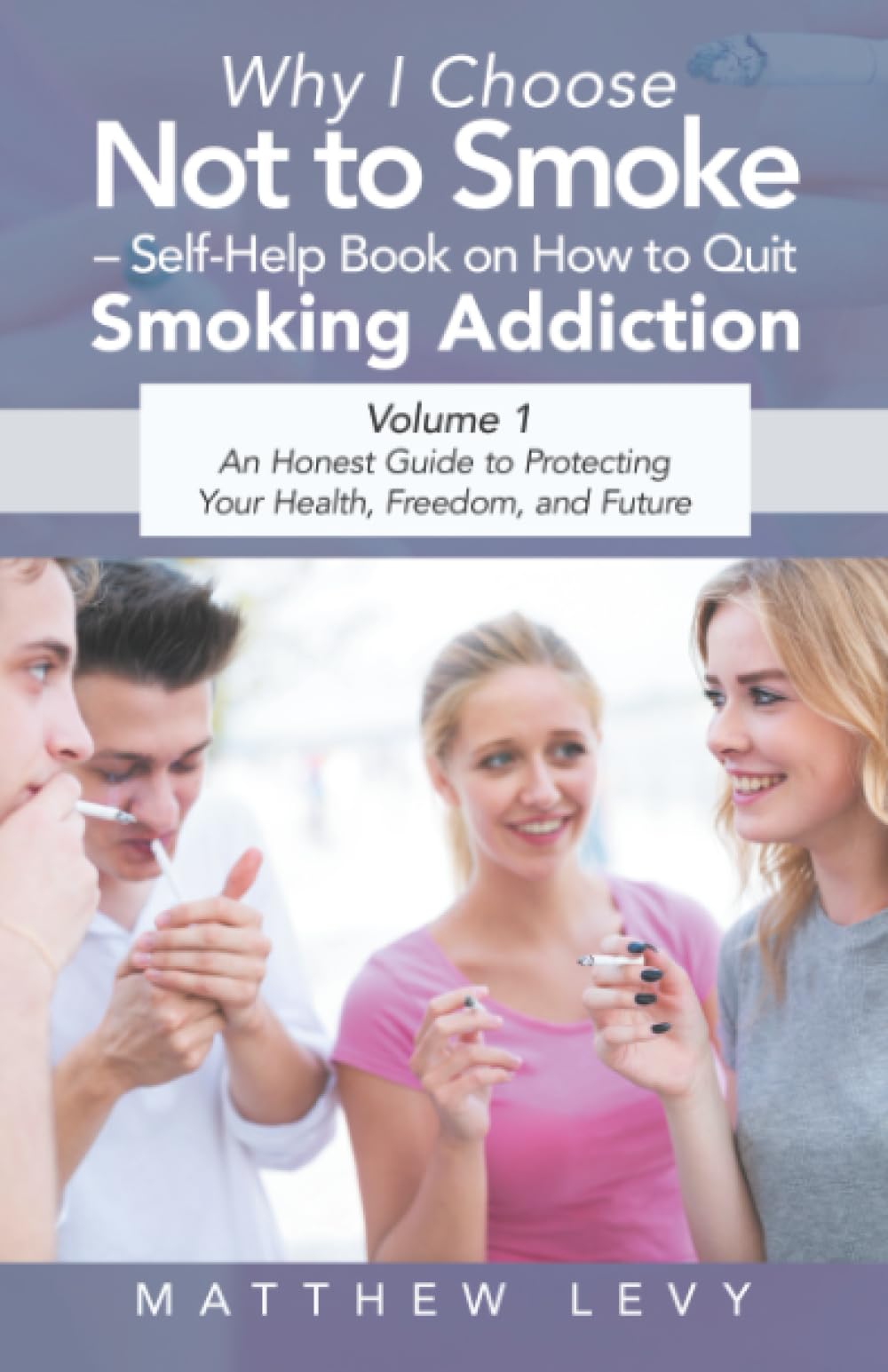 Why I Choose Not to Smoke – Self-Help Book on How to Quit Smoking Addiction: An Honest Guide to Protecting Your Health, Freedom, and Future