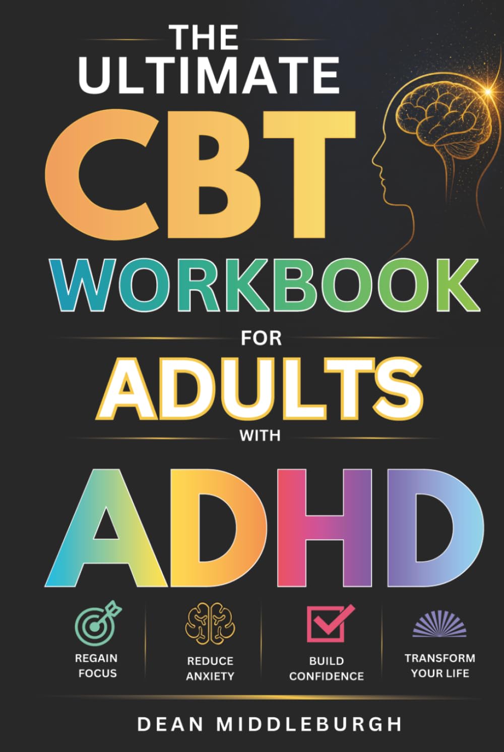The Ultimate CBT Workbook for Adults With ADHD: Simple, stress-free techniques to regain focus, reduce anxiety, and boost confidence in just 2 weeks