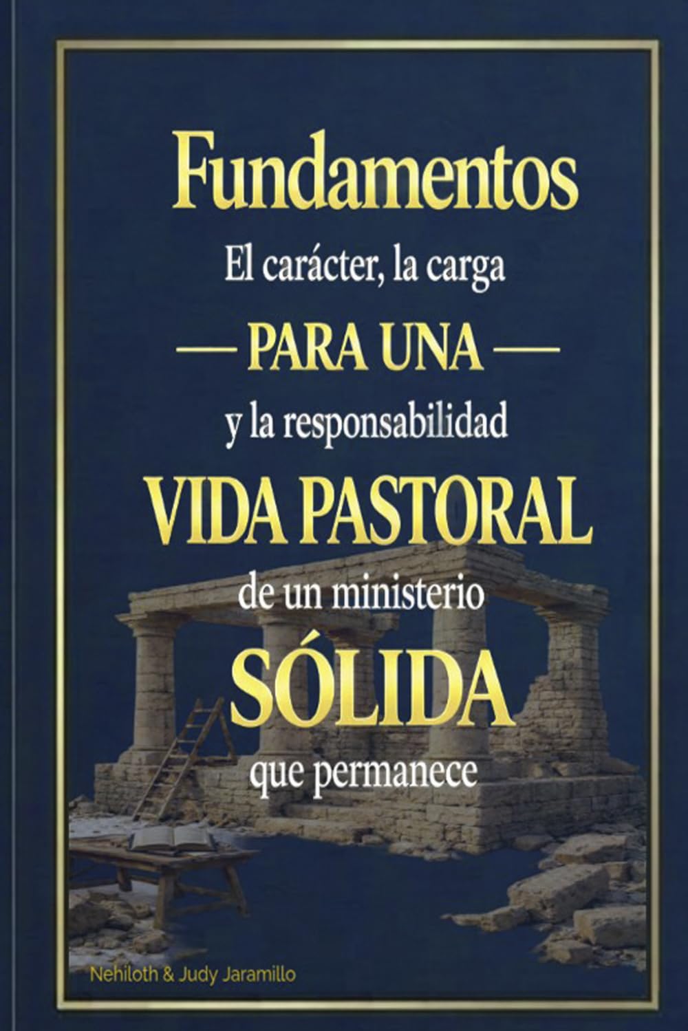 Fundamentos para una vida pastoral sólida: El carácter, la carga, y la responsabilidad de un ministerio que permanece
