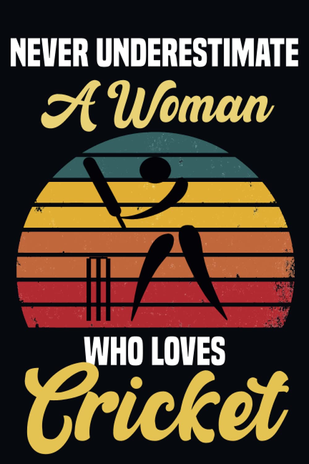 Never Underestimate A Women Who Loves Cricket: Cute Cricket Lover Notebook : Black Lined Cricket Notebook For Writing Notes / Cricket Notebook Journal Gift For Girl, Women, Mother.