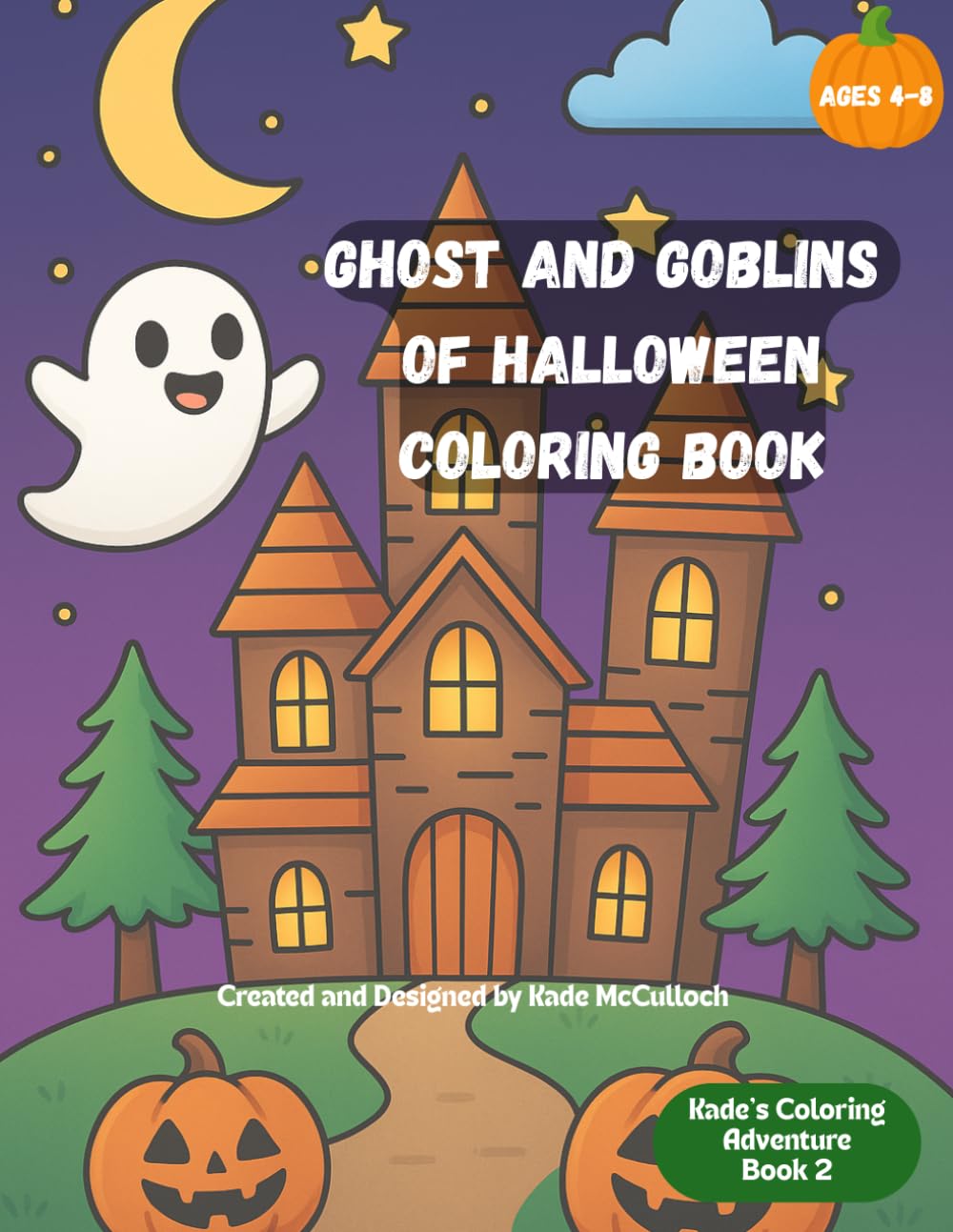 The Ghosts and Goblins of Halloween Coloring Book: 13 Spooky-Fun Pages for Kids Ages 4-8 | Ghosts, Pumpkins, Haunted Houses, Witches & Trick-or-Treat ... Creator | Kade's Coloring Adventures Series