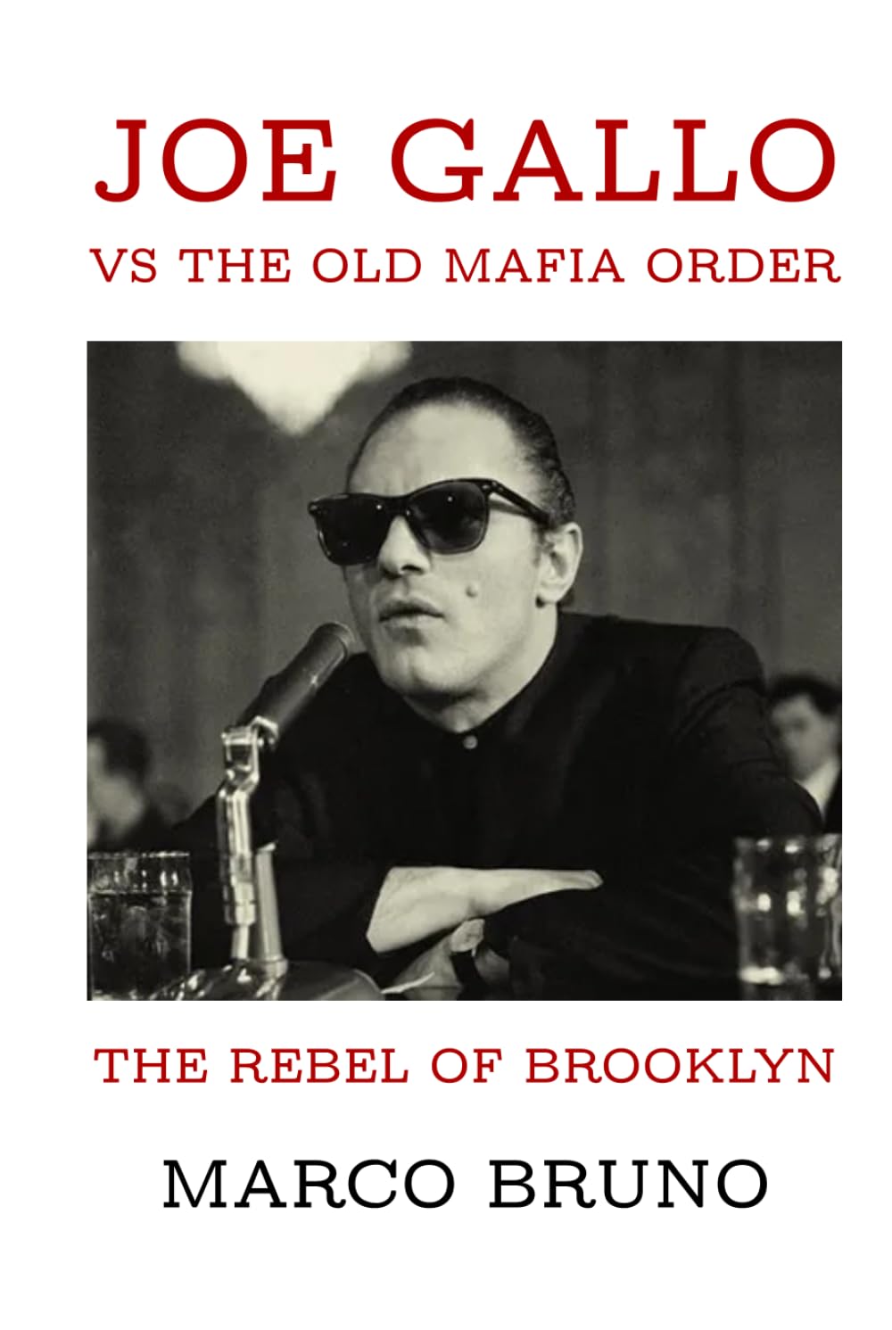 The Rebel of Brooklyn: Joe Gallo vs the Old Mafia Order: Inside the Outsider Who Challenged the Commission and Redefined Organized Crime