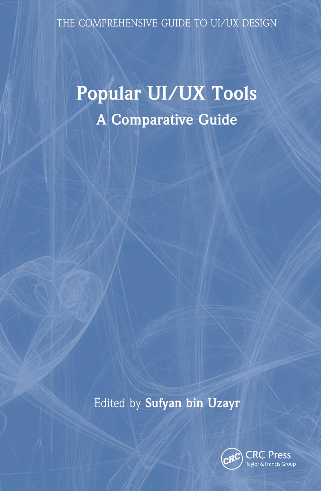 Popular UI/UX Tools: A Comparative Guide (The Comprehensive Guide to UI/UX Design)