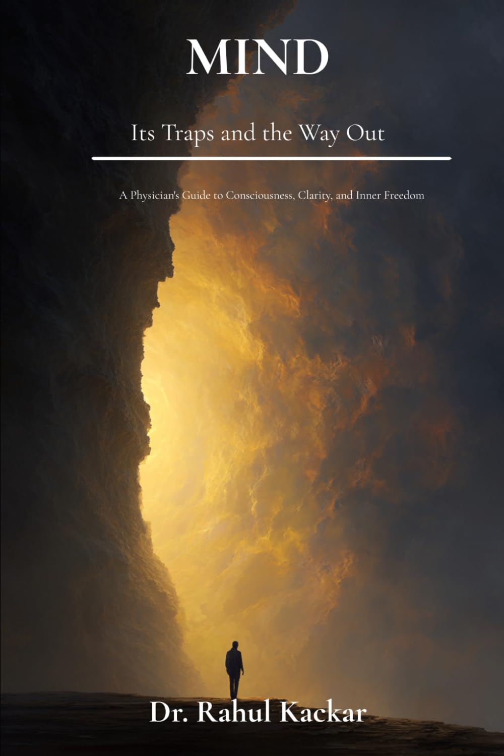 Mind: Its Traps and the Way Out: A Physician's Guide to Consciousness, Clarity, and Inner Freedom