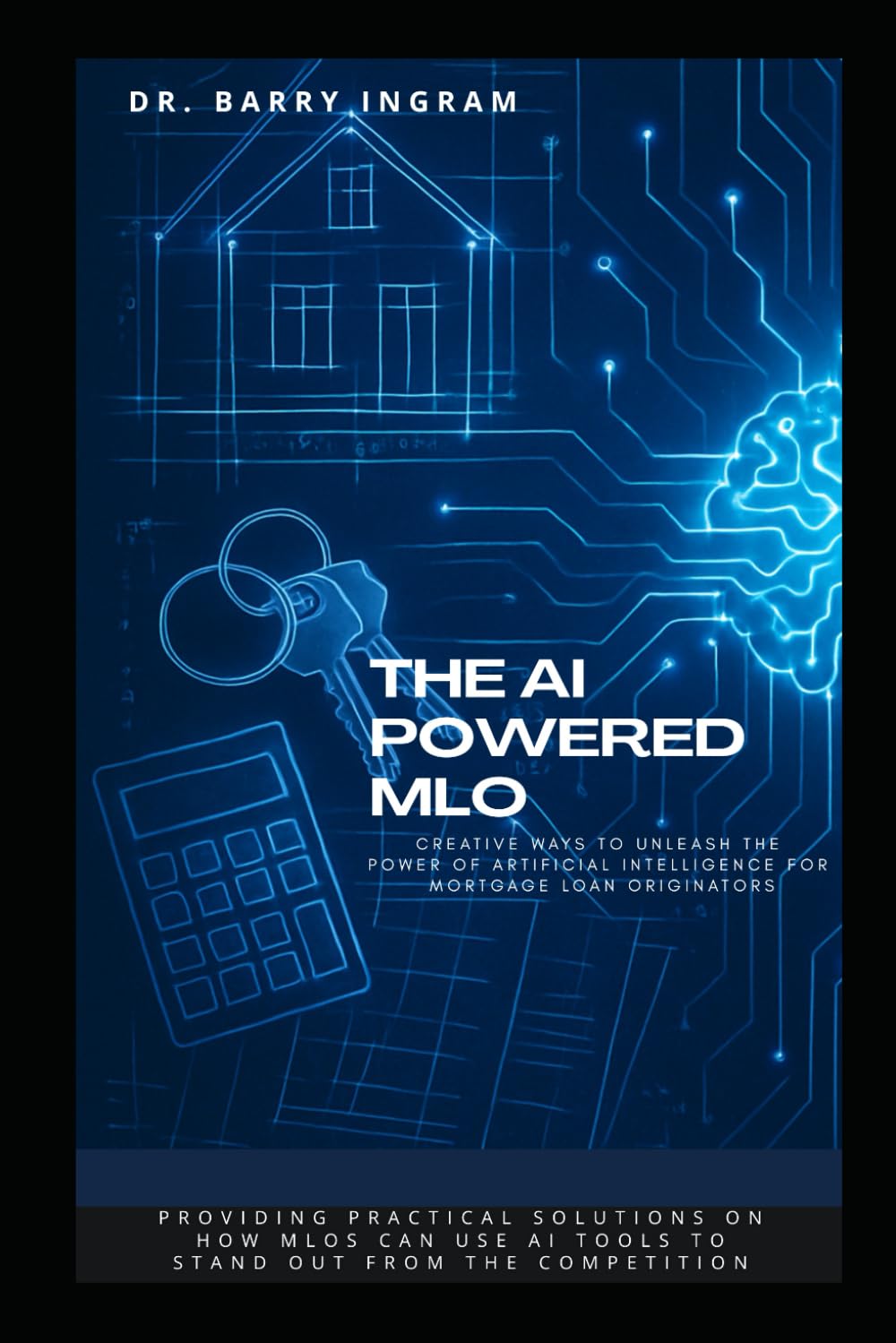 The AI-Powered MLO: Creative Ways to Unleash the Power of Artificial Intelligence for Mortgage Loan Originators (AI Powered For Success)