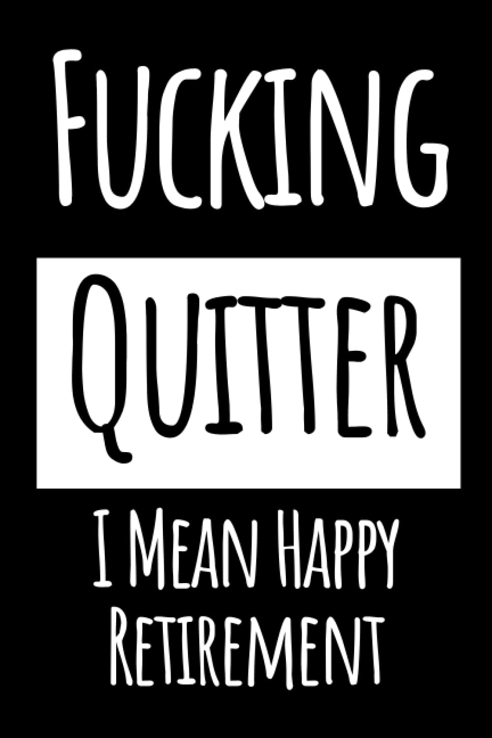 Fucking Quitter I Mean Happy Retirement: Funny Notebook Gift for Retired Men, Women, Coworker, Friends, Employees,Gifts for family and friends cute Notebook