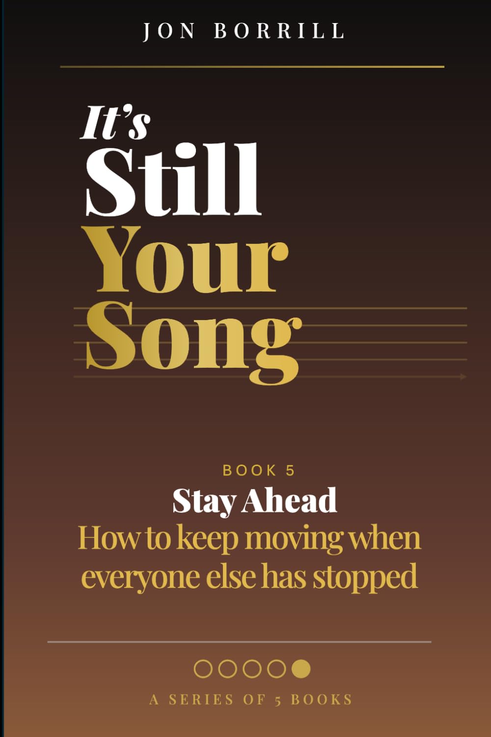 IT'S STILL YOUR SONG: Book 5 Stay Ahead - How To Keep Moving When Everyone Else Has Stopped