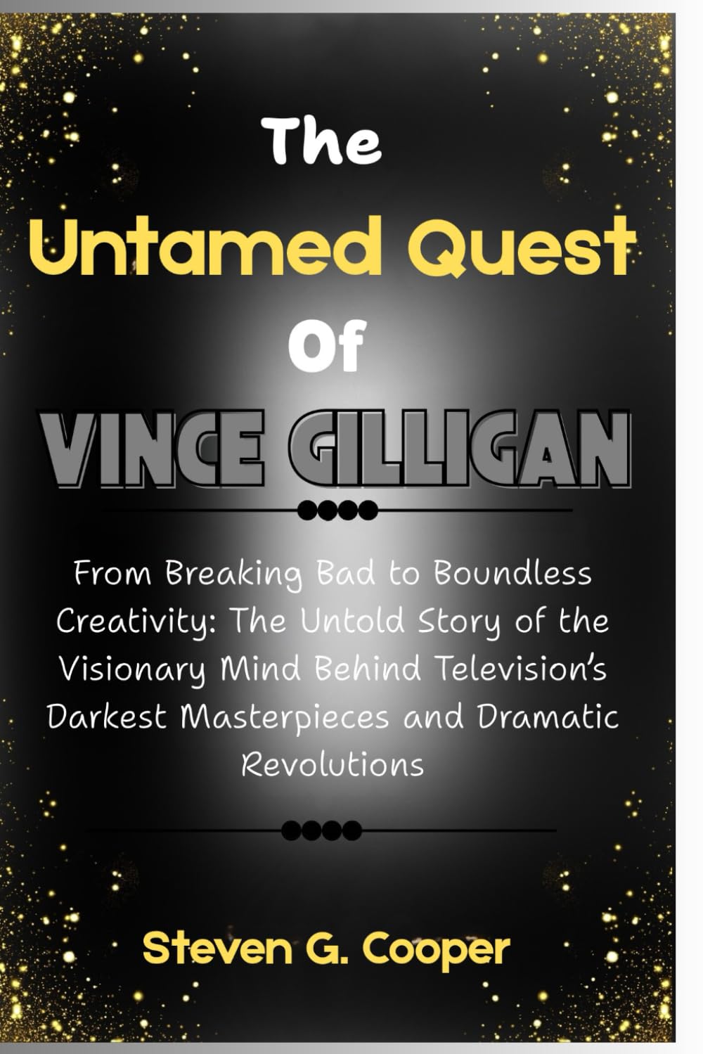 Th e Untamed Quest Of Vince Gilligan: From Breaking Bad to Boundless Creativity: The Untold Story of the Visionary Mind Behind Television’s Darkest Masterpieces and Dramatic Revolutions