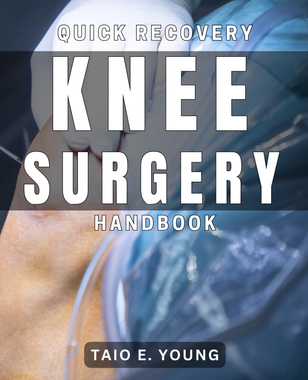 Quick Recovery Knee Surgery Handbook: Speedy Rehabilitation After Knee Surgery: A Comprehensive Method for Recovery