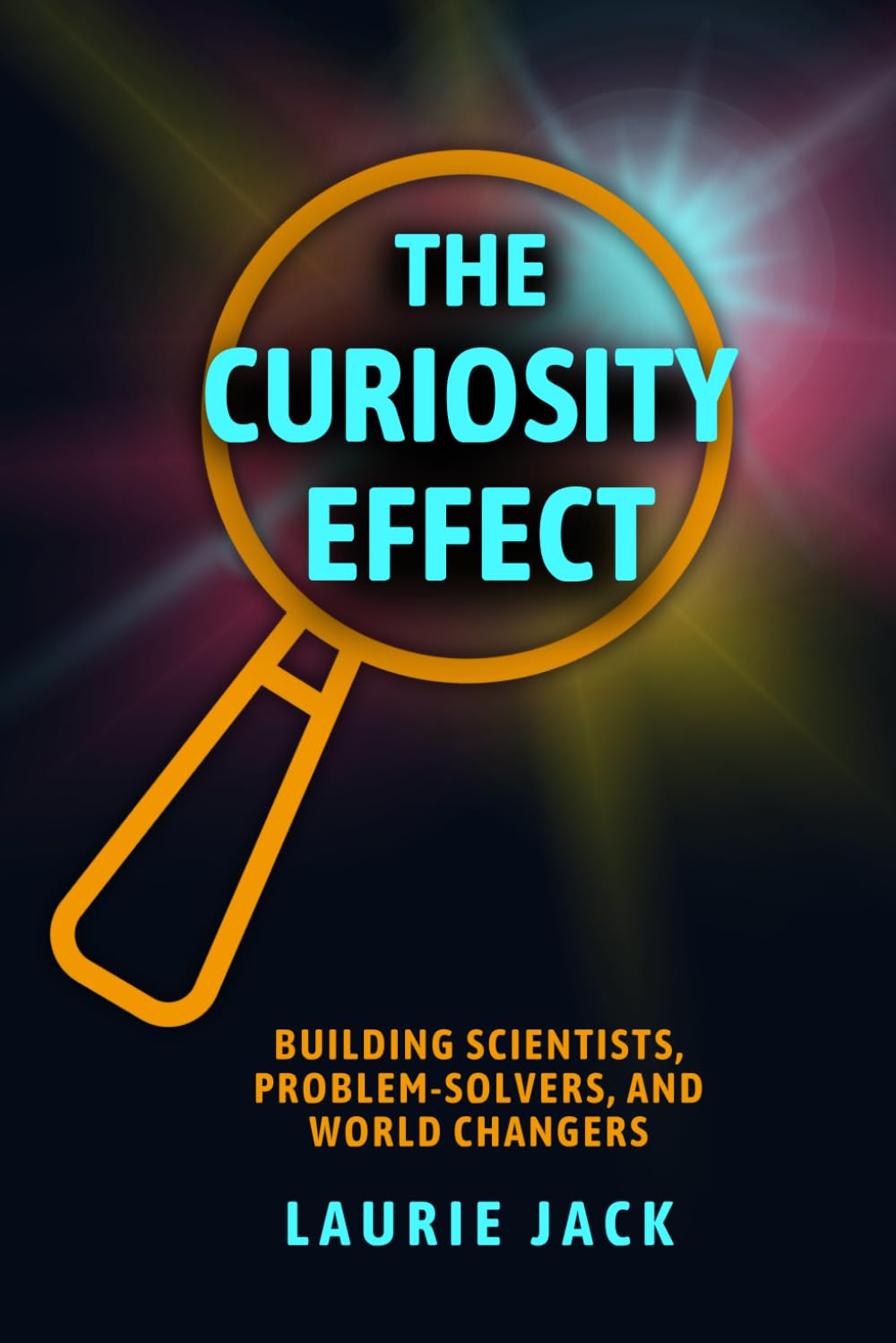 The Curiosity Effect: Building Scientists, Problem-Solvers, & World Changers