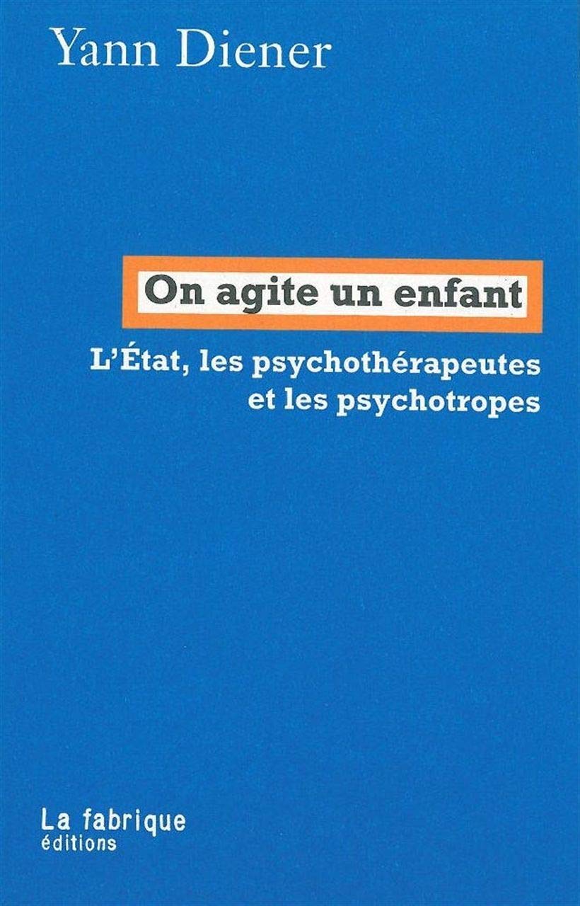 On agite un enfant: L'État, les psychothérapeutes et les psychotropes