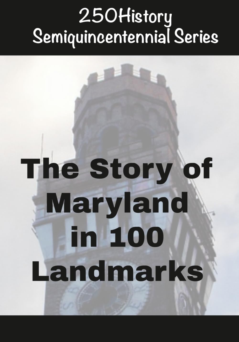250History Semiquincentennial Series: The Story of Maryland In 100 Landmarks