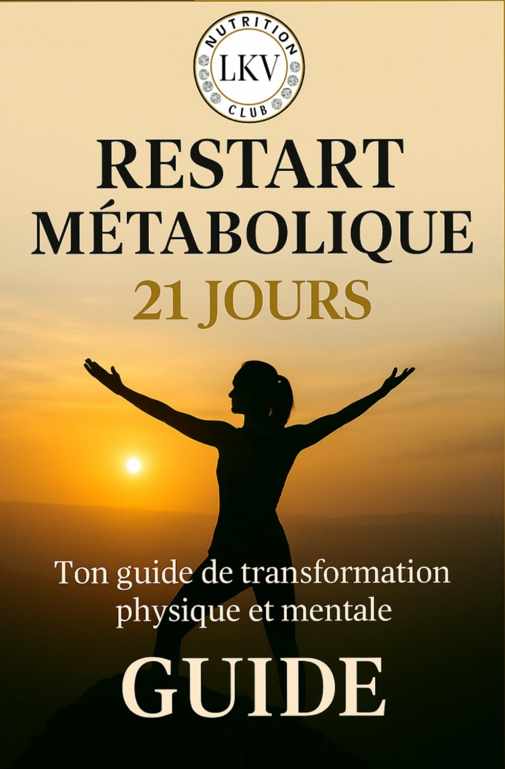 LKV – Restart Métabolique en 21 jours: Transforme ton corps, ton énergie et ton mindset en 21 jours