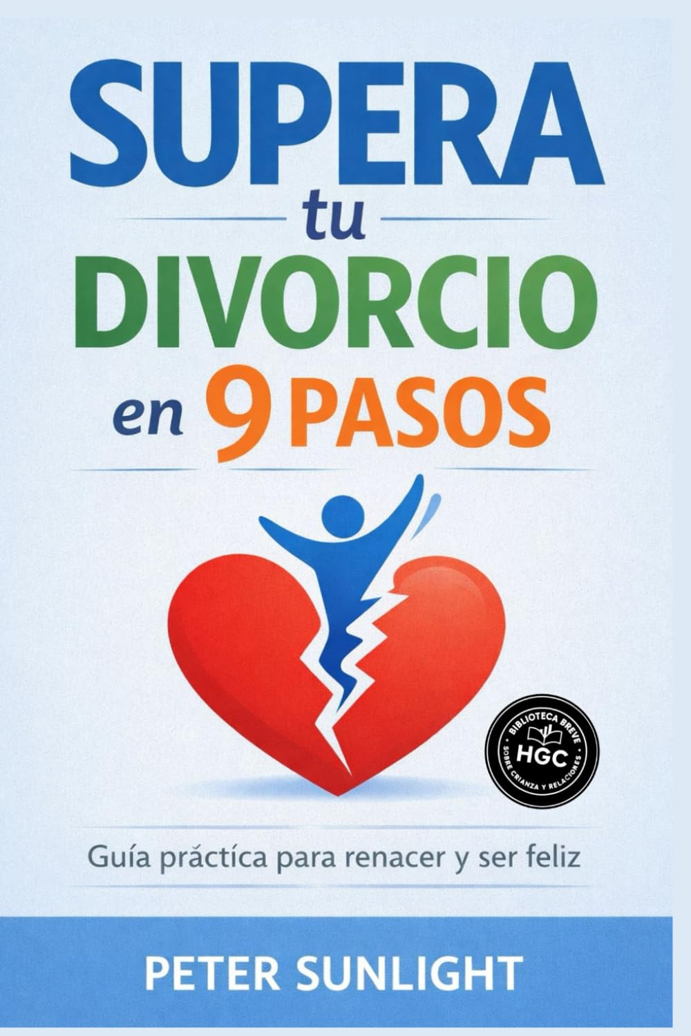 Supera Tu Divorcio en 9 Pasos: Guía Para Renacer y Volver a Ser Feliz