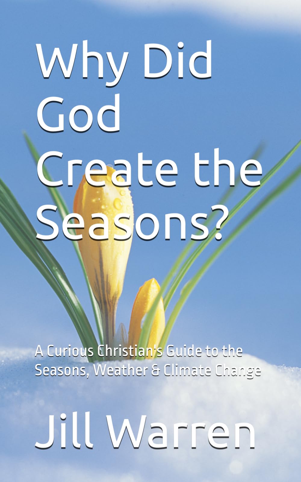 Why Did God Create the Seasons?: A Curious Christian's Guide to the Seasons, Weather & Climate Change
