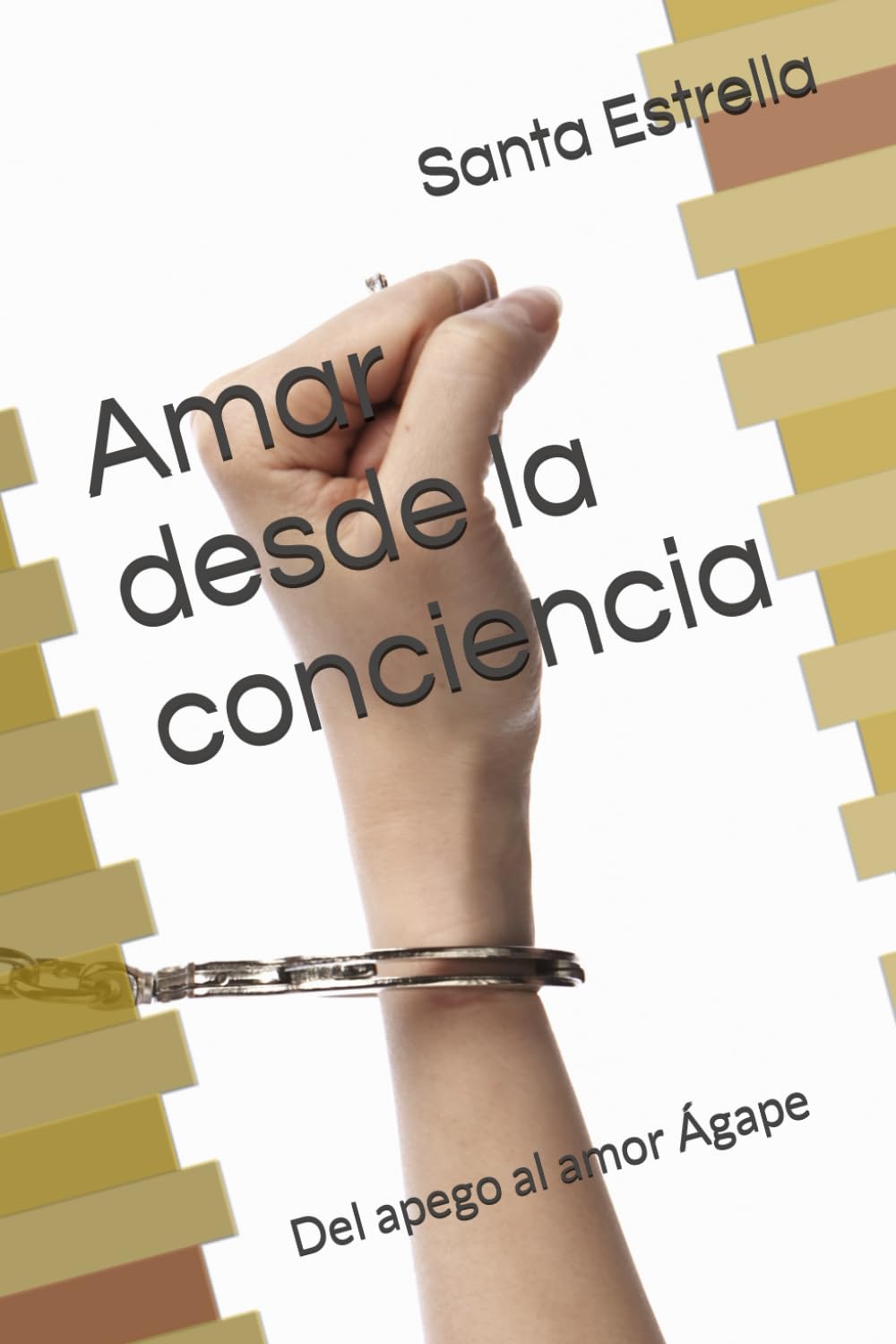 Amar desde la conciencia: del apego al amor Ágape: Cómo sanar la mente, equilibrar la emoción y crear vínculos sanos