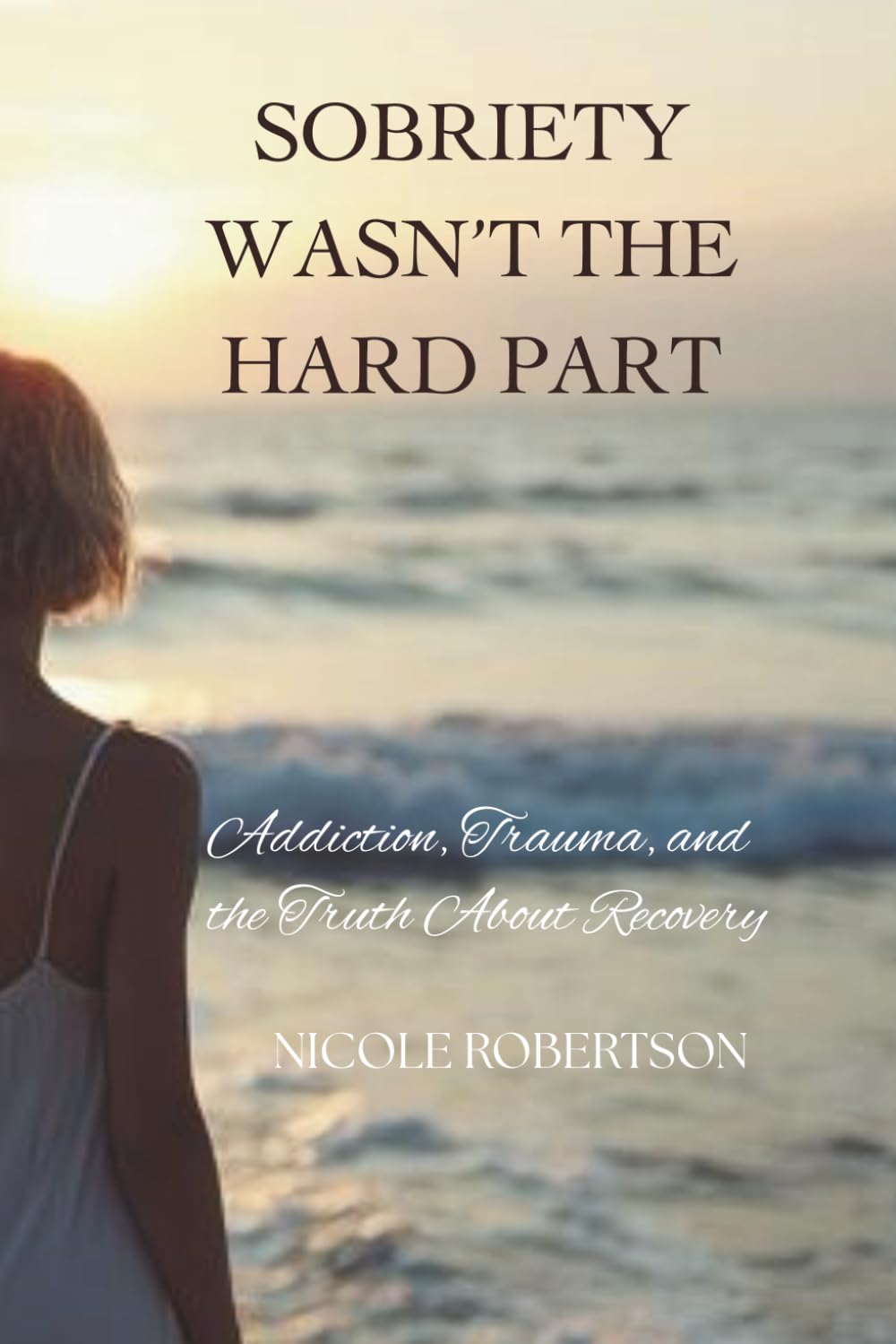 Sobriety Wasn’t the Hard Part: Addiction, Trauma, and the Truth About Recovery