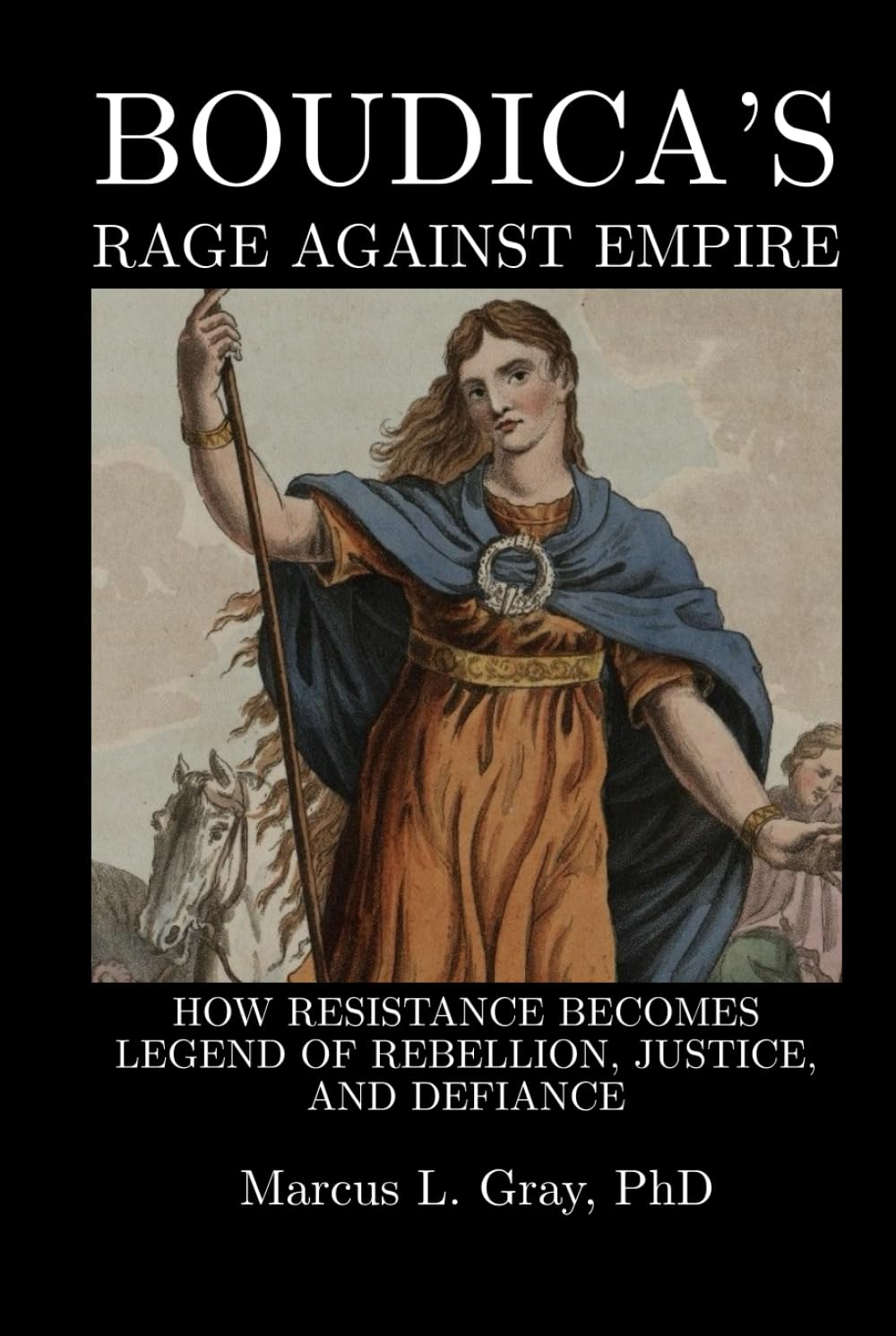 Boudica’s Rage Against Empire: How Resistance Becomes Legend of Rebellion, Justice, and Defiance