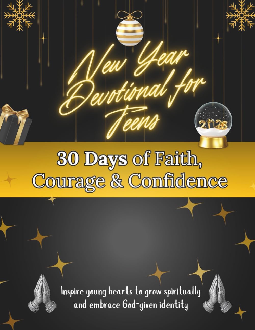 New Year Devotional for Teens: 30 Days of Faith, Courage & Confidence: Inspire young hearts to grow spiritually and embrace God-given identity (New Year [2026] Devotional Books)