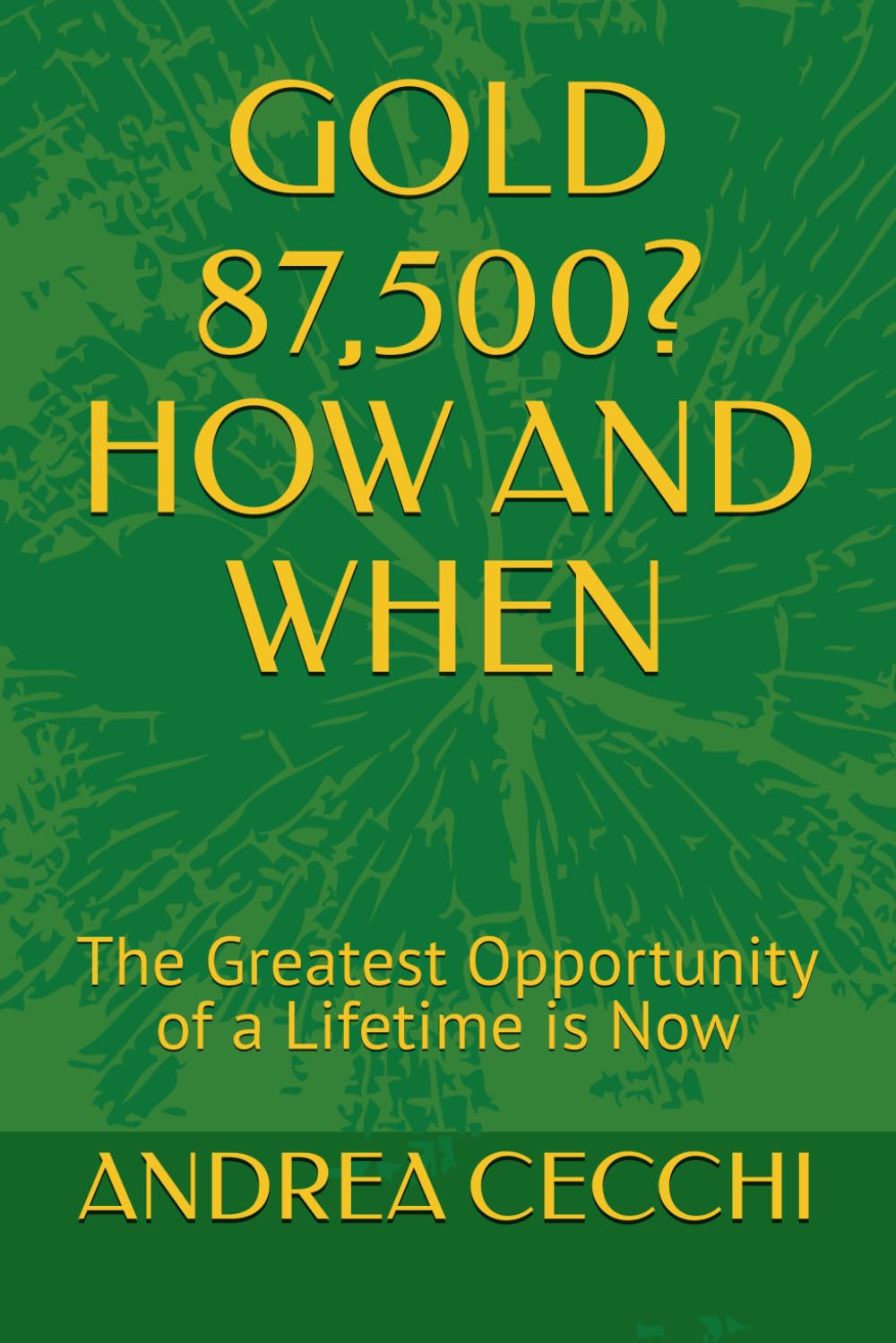 GOLD 87,500? HOW AND WHEN: The Greatest Opportunity of a Lifetime is Now :  CECCHI, MR ANDREA: Amazon.sg: Books